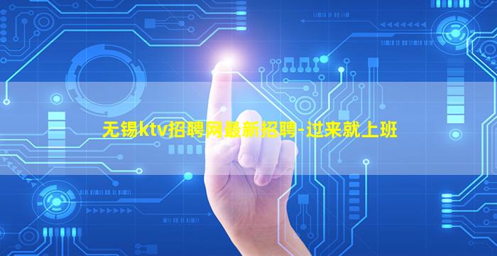 无锡ktv招聘网最新招聘-过来就上班